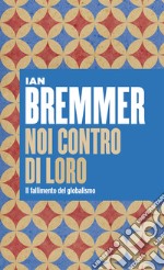 Noi contro di Loro: Il fallimento del globalismo. E-book. Formato EPUB ebook