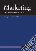 Marketing. Una disciplina fanstastica: Omaggio a Enrico Valdani. E-book. Formato PDF ebook