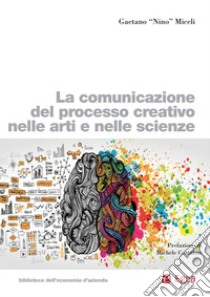 La comunicazione del processo creativo nelle arti e nelle scienze. E-book. Formato PDF ebook di Gaetano Miceli