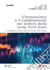 L’innovazione e il cambiamento nel settore della Long Term Care: 1° rapporto Osservatorio Long Term Care. E-book. Formato PDF ebook di Giovanni Fosti