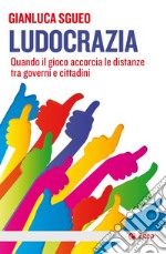 Ludocrazia: Quando il gioco accorcia le distanze tra governo e cittadini. E-book. Formato EPUB ebook