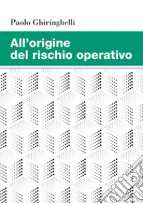 All'origine del rischio operativo. E-book. Formato PDF ebook di Paolo Ghiringhelli