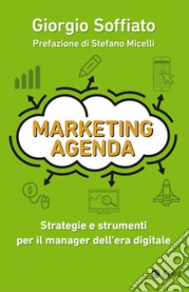 Marketing agenda: Strategie e strumenti per il manager dell'era digitale. E-book. Formato EPUB ebook di Giorgio Soffiato