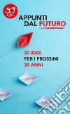 Appunti dal futuro: 30 idee per i prossimi 30 anni. E-book. Formato PDF ebook