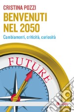 Benvenuti nel 2050: Cambiamenti, curiosità e criticità. E-book. Formato EPUB ebook