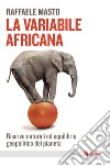 La variabile africana: Riserve naturali ed equilibrio geopolitico del pianeta. E-book. Formato EPUB ebook di Raffaele Masto