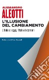 L'illusione del cambiamento: L'Italia di oggi, l'Italia di domani. E-book. Formato EPUB ebook