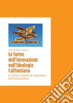 Le forme dell'innovazione nell'ideologia californiana: Le retoriche, i modelli e le trasformazioni nell'economia startup. E-book. Formato PDF ebook