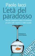 L'età del paradosso: Perché chiediamo tutto e il contrario di tutto nelle imprese e nella società. E-book. Formato EPUB ebook