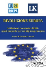 Rivoluzione Europa: Istituzioni, economia, diritti: quali proposte per un big bang europeo. E-book. Formato EPUB ebook