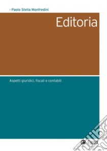 Editoria: Aspetti giuridici, fiscali e contabili. E-book. Formato PDF ebook di Paolo Stella Monfredini