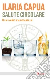 Salute circolare: Una rivoluzione necessaria. E-book. Formato EPUB ebook di Ilaria Capua