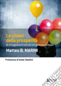 Le chiavi della prosperità: Gli atteggiamenti mentali che generano sviluppo. E-book. Formato EPUB ebook di Matteo B. Marini