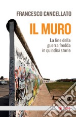 Il Muro: La fine della guerra fredda in quindici storie. E-book. Formato EPUB ebook