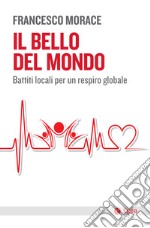 Il bello del mondo: Battiti locali per un respiro globale. E-book. Formato EPUB ebook