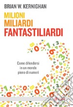 Milioni, miliardi, fantastiliardi: Come difendersi in un mondo pieno di numeri. E-book. Formato EPUB ebook