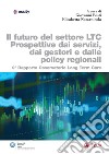 Il futuro del settore LTC. Prospettive dai servizi, dai gestori e dalle policy regionali: Secondo rapporto osservatorio Long Term Care. E-book. Formato PDF ebook