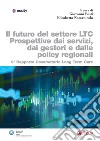 Il futuro del settore LTC. Prospettive dai servizi, dai gestori e dalle policy regionali: Secondo rapporto osservatorio Long Term Care. E-book. Formato PDF ebook di Giovanni Fosti