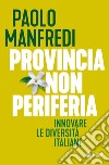 Provincia non periferia: Innovare le diversità italiane. E-book. Formato EPUB ebook di Paolo Manfredi