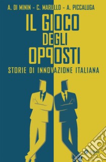 Il gioco degli opposti: Storie di innovazione italiana. E-book. Formato EPUB ebook di Andrea Piccaluga