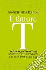 Il fattore T: Technology, time, trust. Vecchi e nuovi paradigmi dell'economia. E-book. Formato EPUB ebook