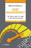 Debt management - II edizione: Pianificare e gestire le scelte di indebitamento aziendale. E-book. Formato EPUB ebook di Alberto Dall'Acqua