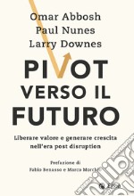 Pivot verso il futuro: Liberare valore e generare crescita nell'era post disruption. E-book. Formato EPUB ebook