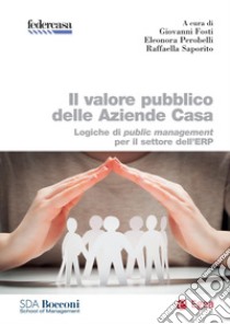 Il valore pubblico delle Aziende Casa: Logiche di public management per il settore dell'ERP. E-book. Formato PDF ebook di Giovanni Fosti