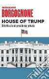 House of Trump: Ritratto di una presidenza privata. E-book. Formato EPUB ebook di Giovanni Borgognone