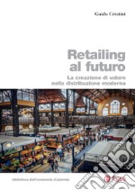 Retailing al futuro: La creazione di valore nella distribuzione moderna. E-book. Formato PDF