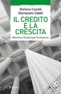 Il credito e la crescita: Banche e finanza per le imprese. E-book. Formato EPUB ebook di Stefano Caselli