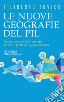 Le nuove geografie del PIL: Come sono cambiati imprese, territori, politica e rappresentanza. E-book. Formato EPUB ebook di Filiberto Zovico