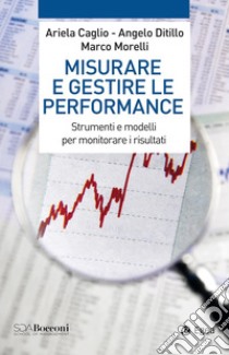 Misurare e gestire le performance: Strumenti e modelli per monitorare i risultati. E-book. Formato EPUB ebook di Angelo Ditillo