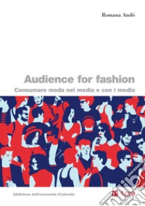 Audience for Fashion: Consumare moda nei media e con i media. E-book. Formato PDF ebook di Romana Andò