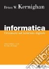 Informatica: Orientarsi nel labirinto digitale. E-book. Formato PDF ebook di Brian W. Kernighan
