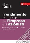 Il rendimento economico per l'impresa e gli azionisti: Creazione di valore corrente e strategica, operativa e finanziaria. E-book. Formato PDF ebook di Silvano Guelfi