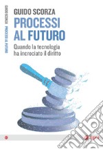 Processi al futuro: Quando la tecnologia ha incrociato il diritto. E-book. Formato EPUB ebook