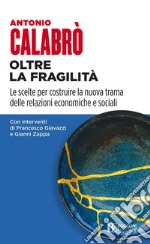 Oltre la fragilità: Le scelte per costruire la nuova trama delle relazioni economiche e sociali. E-book. Formato EPUB