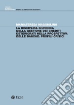 La disciplina giuridica della gestione dei crediti deteriorati nella prospettiva delle banche: profili critici. E-book. Formato PDF