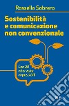 Sostenibilità e comunicazione non convenzionale: Con 20 interviste impossibili. E-book. Formato EPUB ebook di Rossella Sobrero