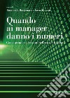 Quando ai manager danno i numeri: Come prendere decisioni nell'era dei Big Data. E-book. Formato PDF ebook di Emanuele Borgonovo