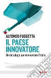 Il paese innovatore: Un decalogo per reinventare l'Italia. E-book. Formato EPUB ebook di Alfonso Fuggetta