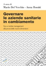 Governare le aziende sanitarie in cambiamento: Top e middle management alla prova delle nuove dimensioni. E-book. Formato PDF ebook