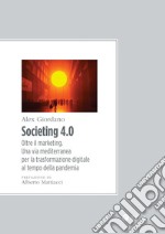 Societing 4.0: Oltre il marketing. Una via mediterranea per la trasformazione digitale al tempo della pandemia. E-book. Formato PDF ebook