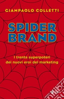 Spider Brand: I trenta superpoteri dei trenta eroi del marketing. E-book. Formato EPUB ebook di Giampaolo Colletti