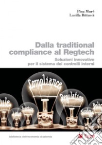 Dalla traditional compliance al Regtech: Soluzioni innovative per il sistema dei controlli interni. E-book. Formato PDF ebook di Pina Murè