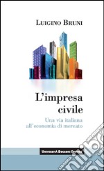 L'impresa civile: Una via italiana all'economia di mercato. E-book. Formato EPUB ebook