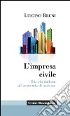 L'impresa civile: Una via italiana all'economia di mercato. E-book. Formato EPUB ebook