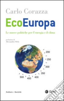 Ecoeuropa: Le nuove politiche per l'energia e il clima. E-book. Formato EPUB ebook di Carlo Corazza