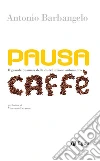 Pausa caffe': Il grande business della distribuzione automatica. E-book. Formato EPUB ebook di Antonio Barbangelo